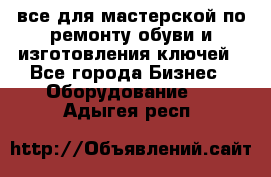 все для мастерской по ремонту обуви и изготовления ключей - Все города Бизнес » Оборудование   . Адыгея респ.